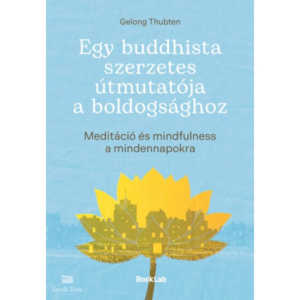Egy buddhista szerzetes útmutatója a boldogsághoz- Meditáció és mindfulness a mindennapokra