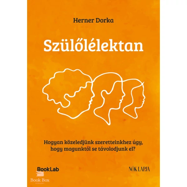 Szülőlélektan- Hogyan közeledjünk szeretteinkhez úgy, hogy magunktól se távolodjunk el?