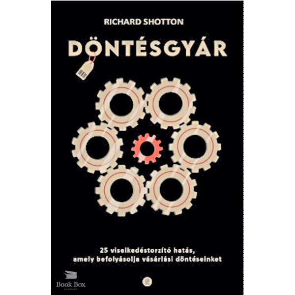 Döntésgyár - 25 viselkedéstorzító hatás, amely befolyásolja vásárlási döntéseinket