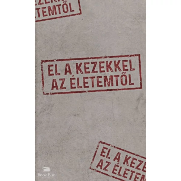 El a kezekkel az életemtől