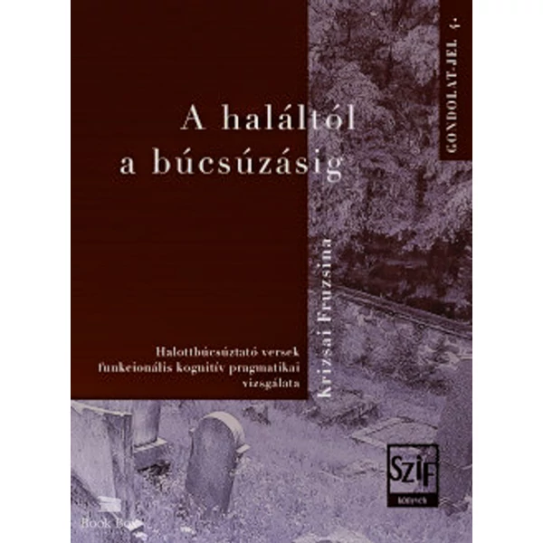 A haláltól a búcsúzásig- Halottbúcsúztató versek funkcionális kognitív pragmatikai vizsgálatai