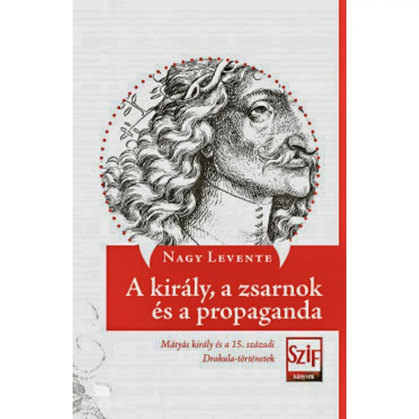 A király, a zsarnok és a propaganda- Mátyás király és a 15. századi Drakula-történetek