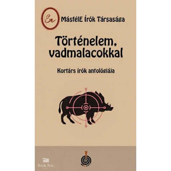 Történelem, vadmalacokkal- Kortárs írók antológiája