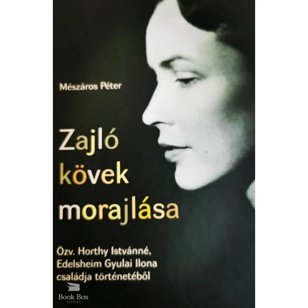Zajló kövek morajlása- Özv. Horthy Istvánné, Edelsheim Gyulai Ilona családja történetéből