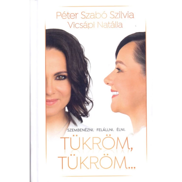 Tükröm, tükröm. . .- Szembenézni. Felállni. Élni.