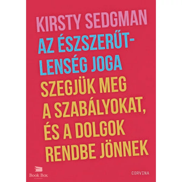 Az észszerűtlenség joga - Szegjük meg a szabályokat, és a dolgok rendbe jönnek