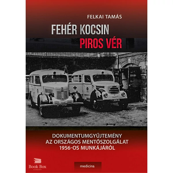 Fehér kocsin piros vér- Dokumentumgyűjtemény az Országos Mentőszolgálat 1956-os munkájáról