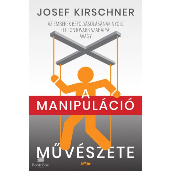 A manipuláció művészete- Az emberek befolyásolásának nyolc legfontosabb szabálya