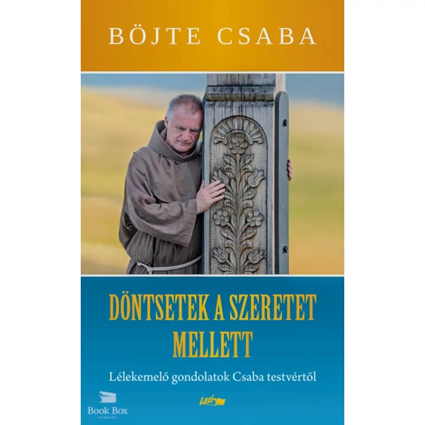 Döntsetek a szeretet mellett- Lélekemelő gondolatok Csaba testvértől