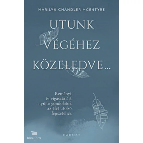 Utunk végéhez közeledve...- Reményt és vigasztalást nyújtó gondolatok az élet utolsó fejezetéhez