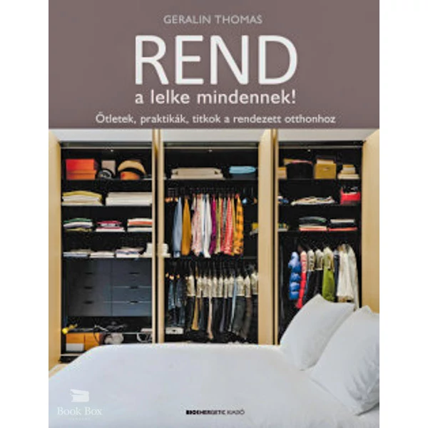 Rend a lelke mindennek! - Ötletek, praktikák, titkok a rendezett otthonhoz