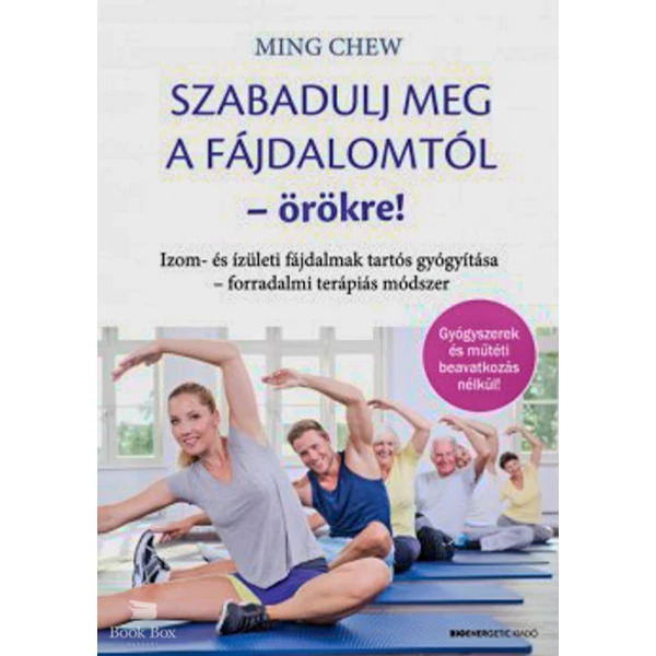 Szabadulj meg a fájdalomtól örökre!- Izom- és ízületi fájdalmak tartós gyógyítása - forradalmi terápiás módszer