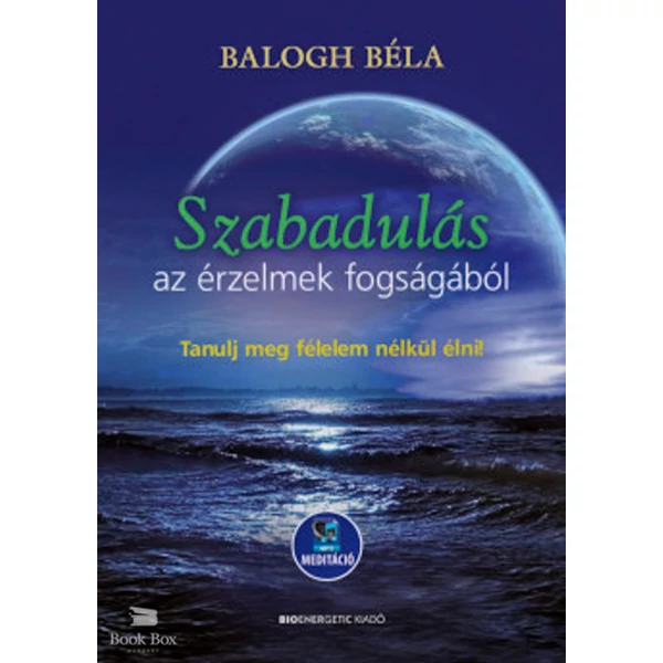Szabadulás az érzelmek fogságából- Tanulj meg félelem nélkül élni - Letölthető mp3-meditációval
