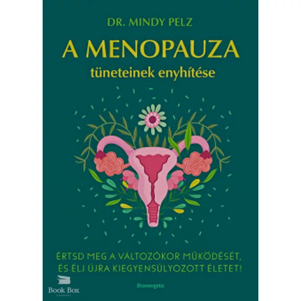 A menopauza tüneteinek enyhítése- Értsd meg a változókor működését, és élj újra kiegyensúlyozott életet!