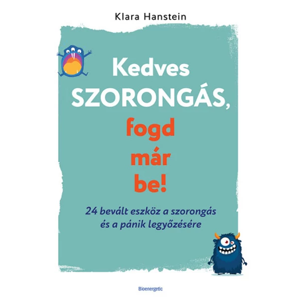 Kedves szorongás, fogd már be!- 24 bevált eszköz a szorongás és a pánik legyőzésére