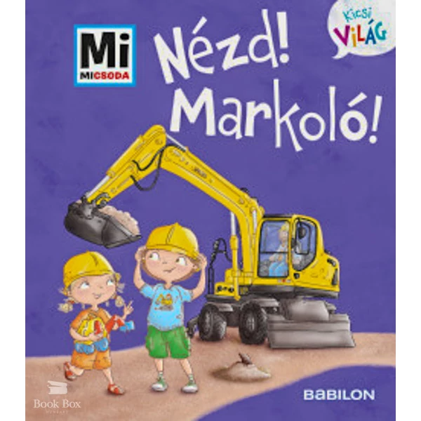 Nézd! Markoló!- Mi Micsoda Kicsi világ 11. - kihajtható fülekkel