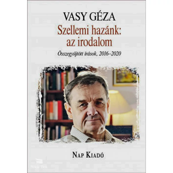 Szellemi hazánk: az irodalom - Összegyűjtött írások, 2016-2020