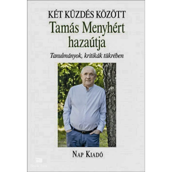 Két küzdés között- Tamás Menyhért hazaútja - Tanulmányok, kritikák tükrében