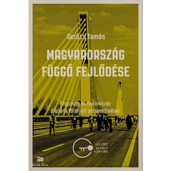 Magyarország függő fejlődése- Függősg és felzárkózás globális történeti perspektívában