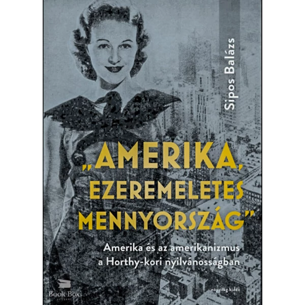 "Amerika, ezeremeletes mennyország" - Amerika és az amerikanizmus a Horthy-kori nyilvánosságban