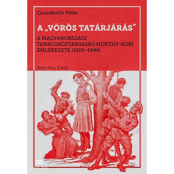 A vörös tatárjárás- A Magyarországi Tanácsköztársaság Horthy-kori emlékezete, 1919-1944