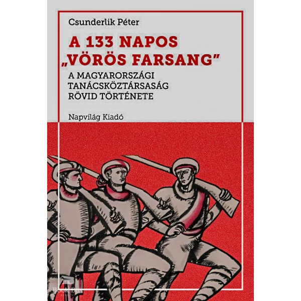 A 133 napos vörös farsang- A Magyarországi Tanácsköztársaság rövid története