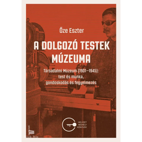 A dolgozó testek múzeuma- Társadalmi Múzeum (1901-1945): test és munka, gondoskodás és fegyelmezés