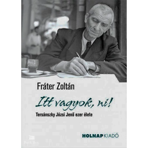 Itt vagyok, ni!- Tersánszky Józsi Jenő ezer élete