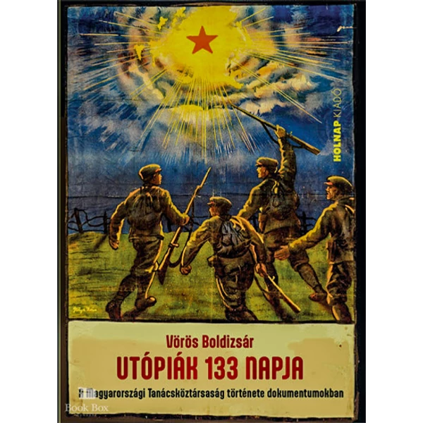 Utópiák 133 napja- A Magyarországi Tanácsköztársaság története dokumentumokban