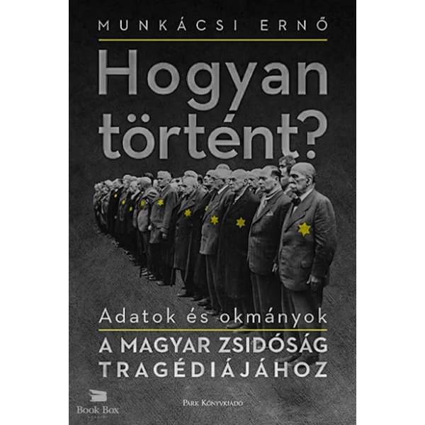 Hogyan történt?- Adatok és okmányok a magyar zsidóság tragédiájához