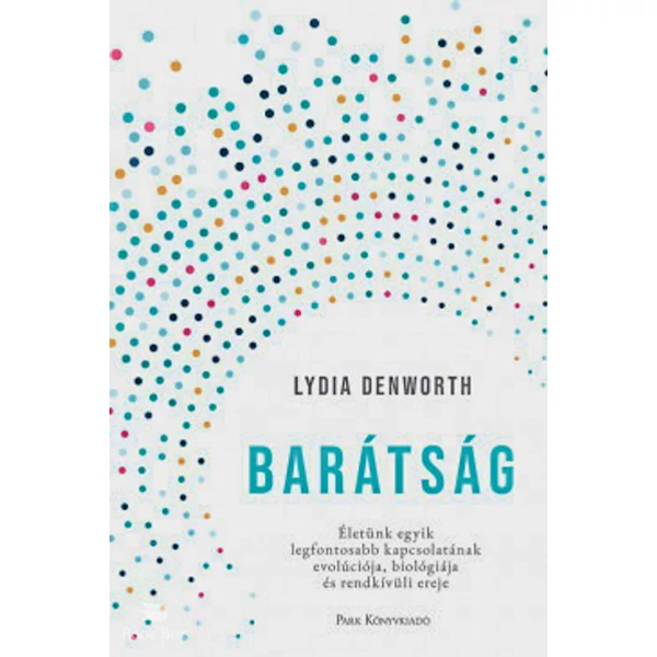 Barátság- Életünk egyik legfontosabb kapcsolatának evolúciója, biológiája és rendkívüli ereje