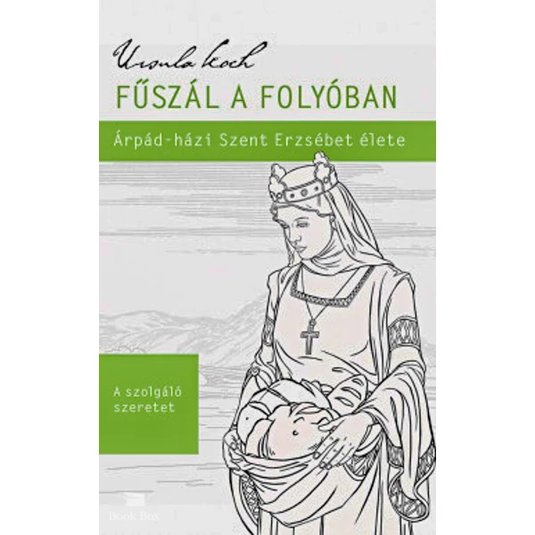 Fűszál a folyóban- Árpád-házi Szent Erzsébet élete