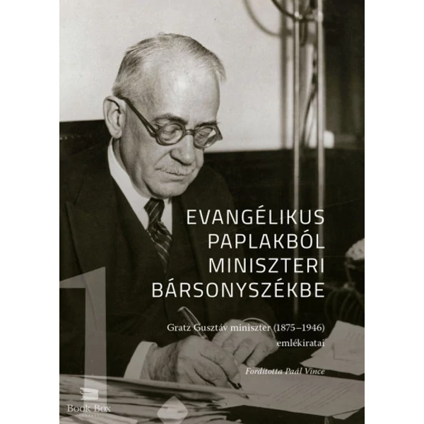 Evangélikus paplakból miniszeri bársonyszékbe- Gratz Gusztáv miniszter (1875-1946) emlékiratai I. kötet