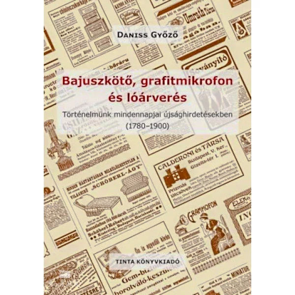 Bajuszkötő, grafitmikrofon és lóárverés- Történelmünk mindennapjai újsághirdetésekben (1780-1900)