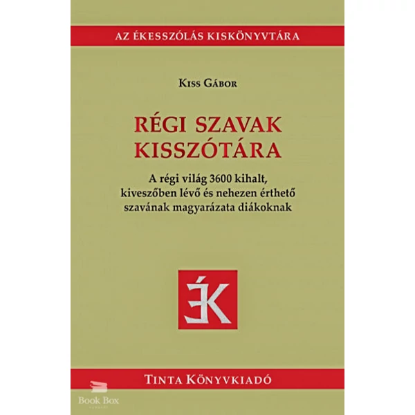 Régi szavak kisszótára- A régi világ 3600 kihalt, kiveszőben lévő és nehezen érthető szavának magyarázata diákoknak