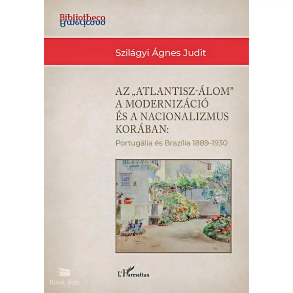 Az "Atlantisz-álom" a modernizáció és a nacionalizmus korában- Portugália és Brazília 1889-1930
