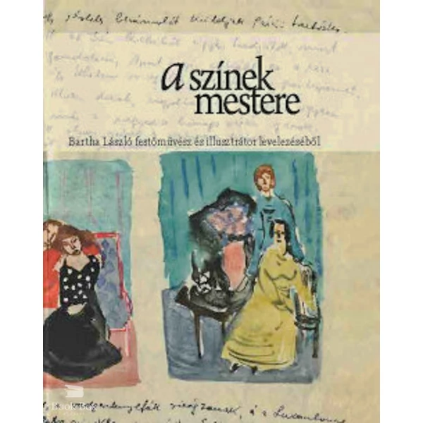 A színek mestere- Bartha László festőművész és illusztrátor levelezéséből