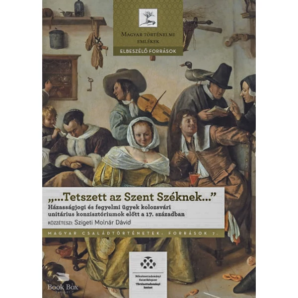 "...Tetszett az Szent Széknek..."- Házasságjogi és fegyelmi ügyek kolozsvári unitárius konzisztóriumok előtt a 17. században