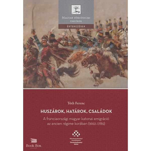 Huszárok, határok, családok - A franciaországi magyar katonai emigráció az ancien régime korában (1692-1789)