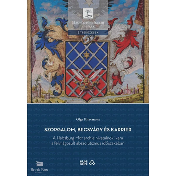 Szorgalom, becsvágy és karrier- A Habsburg Monarchia hivatalnoki kara a felvilágosult abszolutizmus időszakában