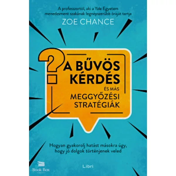 A bűvös kérdés és más meggyőzési stratégiák- Hogyan gyakorolj hatást másokra úgy, hogy jó dolgok történjenek veled