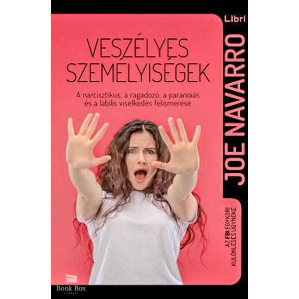 Veszélyes személyiségek- A narcisztikus, a ragadozó, a paranoiás és a labilis viselkedés felismerése
