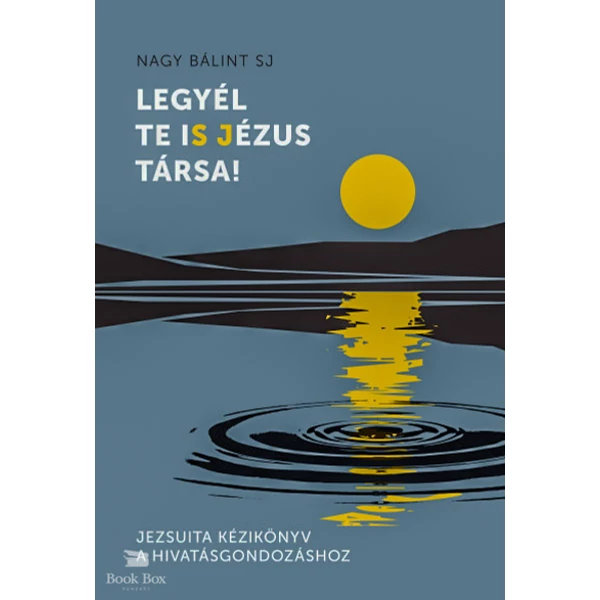 Legyél te iS Jézus Társa!- Jezsuita kézikönyv a hivatásgondozáshoz