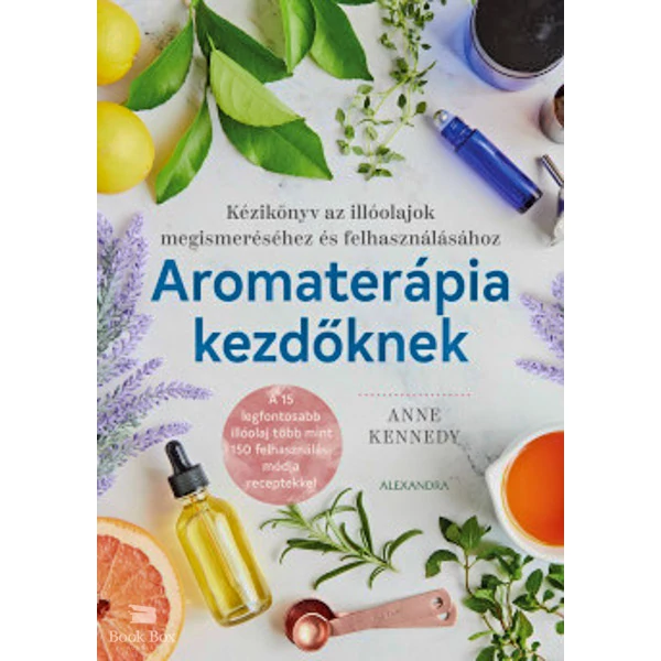 Aromaterápia kezdőknek- Kézikönyv az illóolajok megismeréséhez és felhasználához