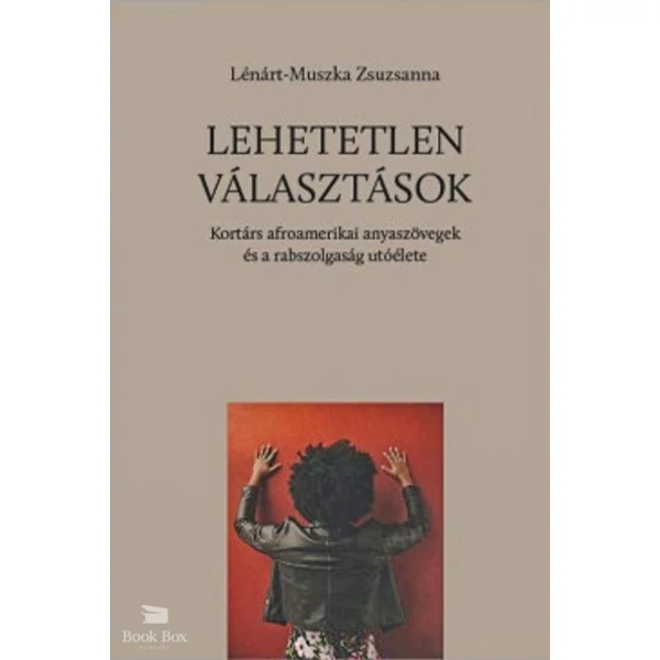 Lehetetlen választások- Kortárs afroamerikai anyaszövegek és a rabszolgaság utóélete