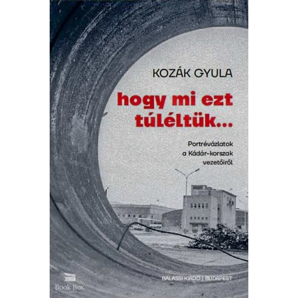 Hogy mi ezt túléltük...- Portrévázlatok a Kádár-korszak vezetőiről