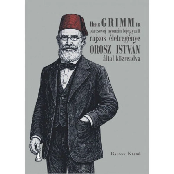Herr GRIMM úr párcsevej nyomán lejegyzett rajzos életregénye Orosz István által közreadva