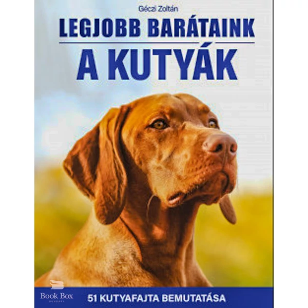 Legjobb barátaink a kutyák- 51 kutyafajta bemutatása