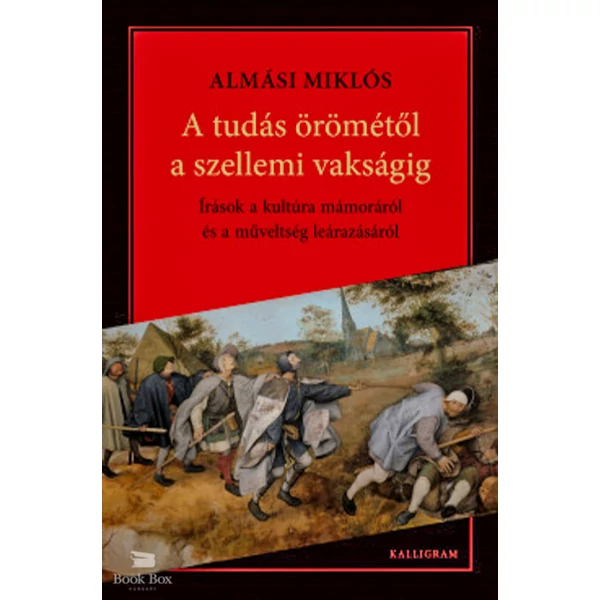 A tudás örömétől a szellemi vakságig- Írások a kultúra mámoráról és a műveltség leárazásáról