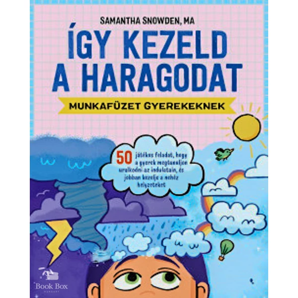 Így kezeld a haragodat - munkafüzet gyerekeknek- 50 játékos feladat, hogy a gyerek megtanuljon uralkodni az indulatain, és jobban kezelje a nehéz helyzeteket